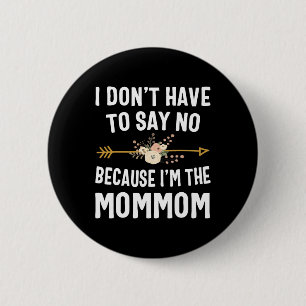 I Don't Have To Say No Because I'm The Mommom Moth 6 Cm Round Badge