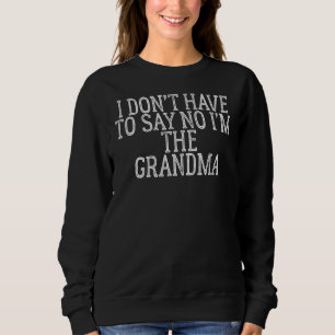 I Don't Have To Say No I'm The Grandma 1 Sweatshirt
