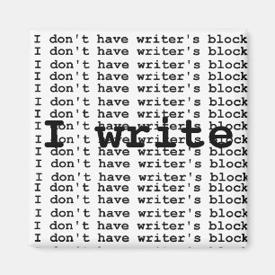I don't have writer's block... magnet
