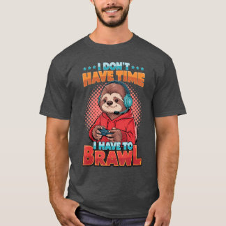 I Dont Haveime I Have to Brawl Legendary Gaming Qu T-Shirt
