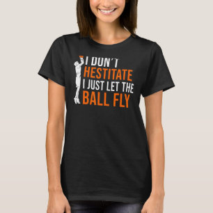 I Dont Hestitate I Just Let The Ball Fly Basketbal T-Shirt