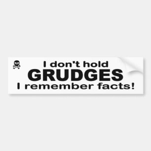 I don't hold grudges. I remember facts. Funny. Bumper Sticker