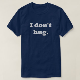 I don't hug. T-Shirt
