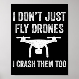 I Don't Just Fly Drones I Crahem Too  Poster