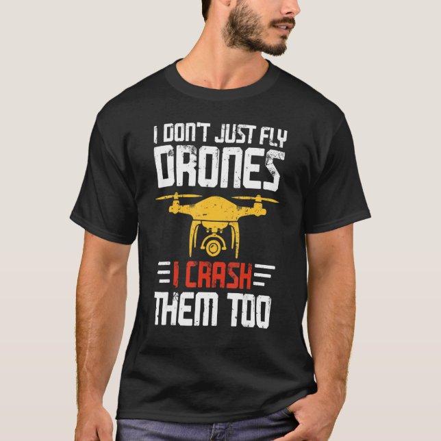 I Don't Just Fly Drones I Crash Them Too T-Shirt (Front)