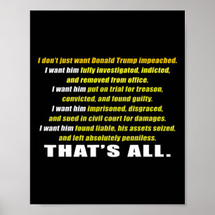I Don't Just Want Trump Impeached I Want Him Inves Poster