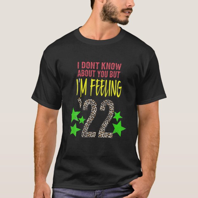 I Don't Know About You But I'm Feeling 22 New Year T-Shirt (Front)