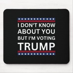 I Don't Know About You But I'm Voting Trump Electi Mouse Pad