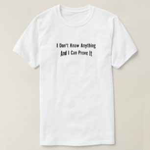 I don't know anything and can prove it T-Shirt
