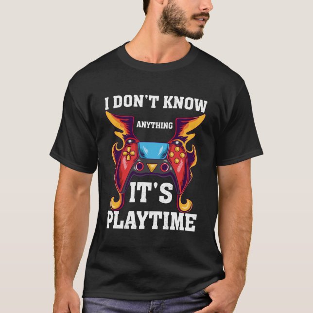 I Don't Know Anything It's Playtime-Funny Video Ga T-Shirt (Front)