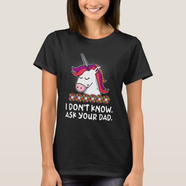 I Dont Know Ask Your Dad  Mother s Day Humor Paren T-Shirt (Front)