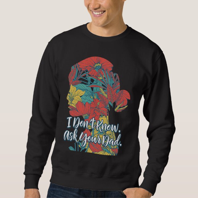 I Dont Know Ask Your Dad  Mother's Day Humor Paren Sweatshirt (Front)