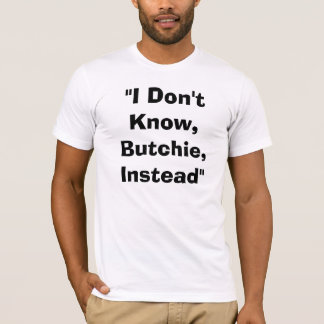 I don't know Butchie T-Shirt