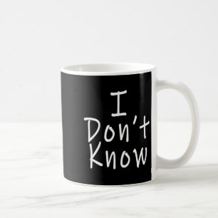 I Don't Know  Coffee Mug
