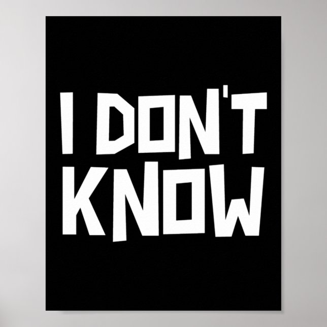 I Don't Know Funny Sarcastic Saying Long Sleeve  Poster (Front)