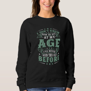 I Don't Know How To Act At My Age  1 Sweatshirt