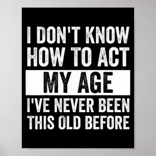 I Don't Know How To Act - I've Never Been This Old Poster