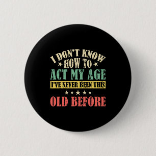I Dont Know How To Act My Age _1 6 Cm Round Badge