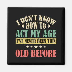 I Dont Know How To Act My Age _1 Magnet
