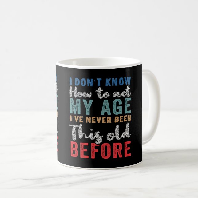 I Don't Know How To Act My Age  Coffee Mug (Front Right)