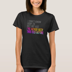 I Don't Know How To Act My Age Colourful Old Peopl T-Shirt