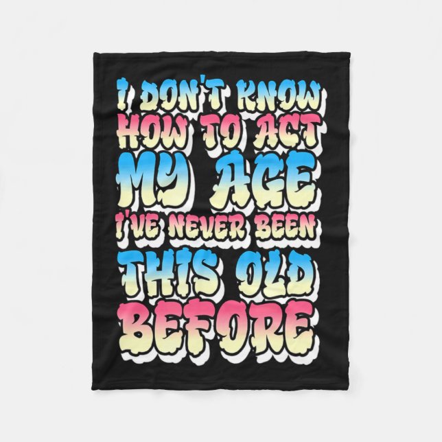 I Dont Know How To Act My Age  Fleece Blanket (Front)