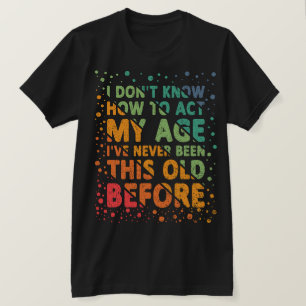 I Don't Know How To Act My Age Funny Grandpa T-Shirt