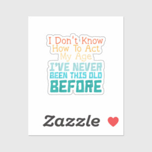 I Don't Know How To Act My Age Funny Old Birthday 