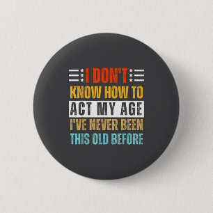 I Don't Know How To Act My Age Funny Old Birthday 6 Cm Round Badge