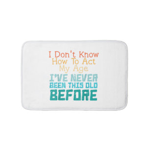 I Don't Know How To Act My Age Funny Old Birthday Bath Mat