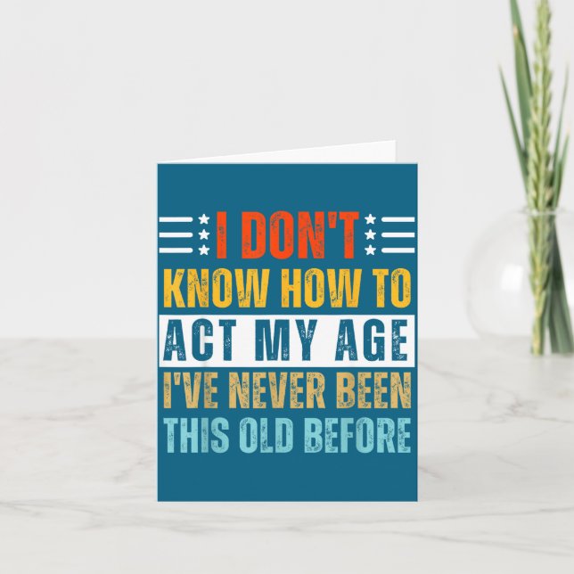 I Don't Know How To Act My Age Funny Old Birthday  Card (Front)