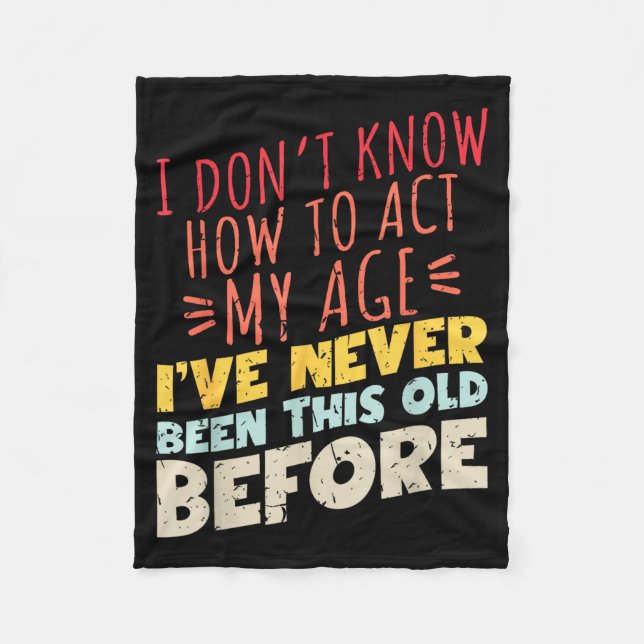 I Don't Know How To Act My Age Funny Old Birthday  Fleece Blanket (Front)