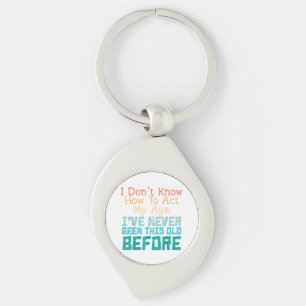 I Don't Know How To Act My Age Funny Old Birthday Key Ring