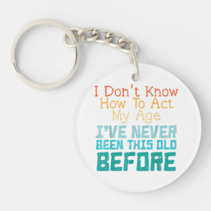 I Don't Know How To Act My Age Funny Old Birthday Key Ring