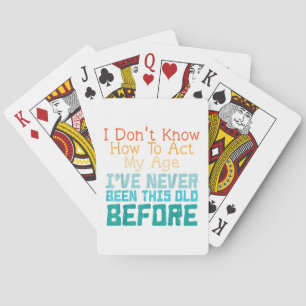 I Don't Know How To Act My Age Funny Old Birthday Playing Cards