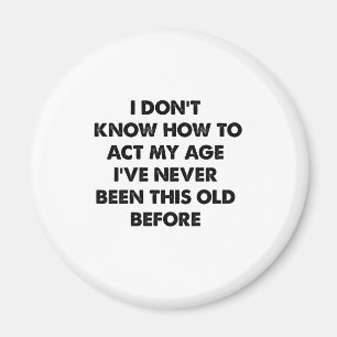 I Don't Know How To Act My Age Funny Retirement  Magnet