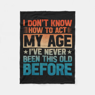 I Dont Know How To Act My Age Ive Been This Old Fleece Blanket