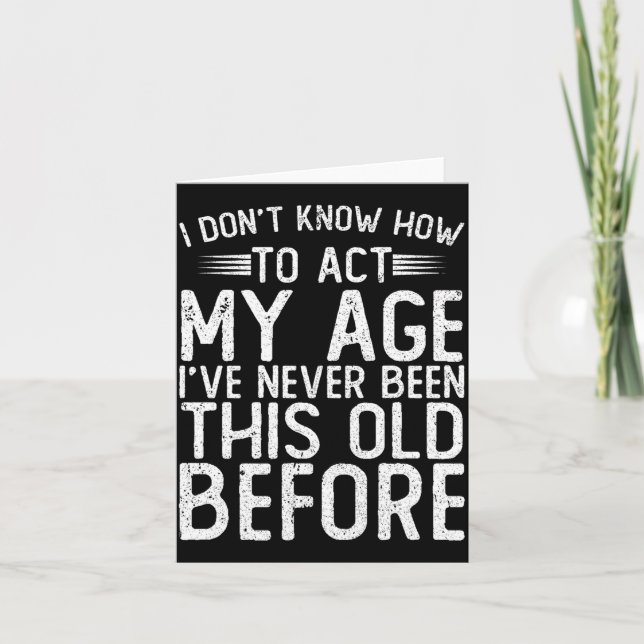 I Dont Know How To Act My Age Ive Never Been  Card (Front)