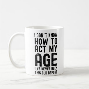I Don't Know How To Act My Age I've Never Been  Coffee Mug