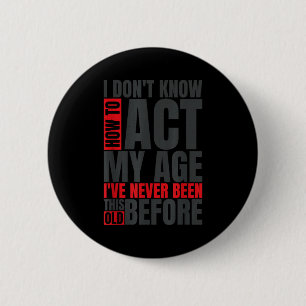 I Don't Know How To Act My Age I've Never Been Thi 6 Cm Round Badge