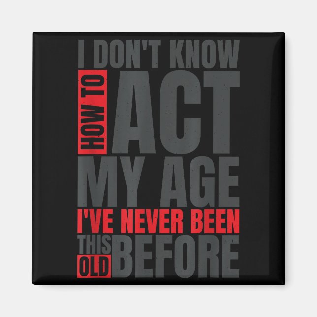 I Don't Know How To Act My Age I've Never Been Thi Magnet (Front)