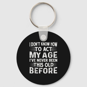 I Dont Know How To Act My Age Ive Never Been This Key Ring