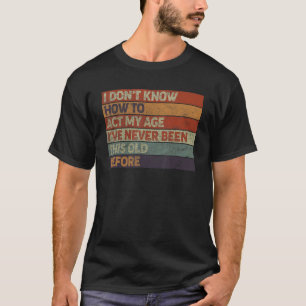 I Don't Know How To Act My Age Retro Old People Sa T-Shirt