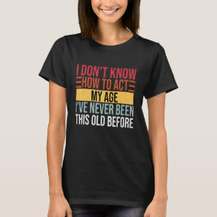 I Don't Know How To Act My Age Saying Retro T-Shirt