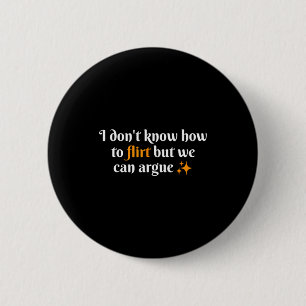 I Don't Know How To Flirt We Can Argue Funny Datin 6 Cm Round Badge