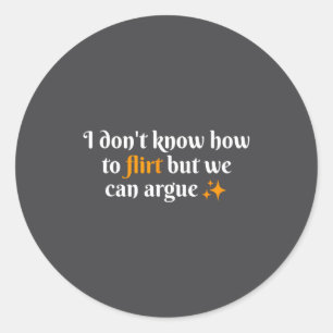 I Don't Know How To Flirt We Can Argue Funny Datin Classic Round Sticker
