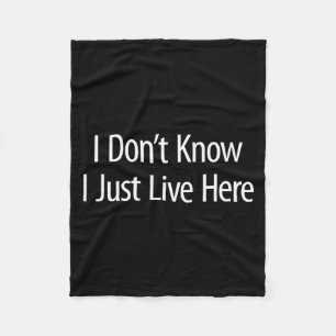 I Don't Know - I Just Live Here - Fleece Blanket