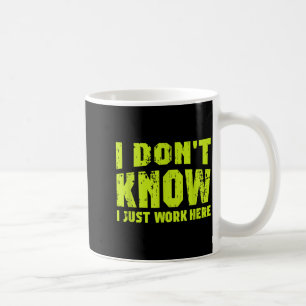 I Don't Know I Just Work Here  Coffee Mug