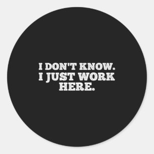 I Don't Know I Just Work Here Funny Adult Sarcasti Classic Round Sticker