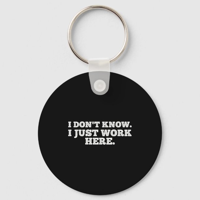 I Don't Know I Just Work Here Funny Adult Sarcasti Key Ring (Front)